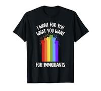 Je Souhaite pour Toi Ce Que Tu Souhaites pour Les Immigrés T-Shirt