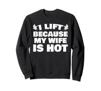 Je soulève Parce Que ma Femme est Sexy Sweatshirt