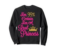 Je suis à 99% certain que je suis une vraie princesse Sweatshirt