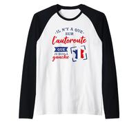 Je suis à Gauche Que sur L'Autoroute Humour Politique Manche Raglan