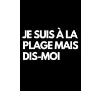 Je suis à la plage mais dis-moi: Cahier de notes ligné amusant, pour les collègues de bureau, le patron, l'épouse, le mari, la petite amie, le petit ami