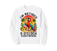 Je suis à la Retraite à 17 Heures, Partout où Parrot Prend sa Retraite Sweatshirt