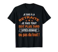 Je suis à la Retraite Je Fais Tout Soit Plus Tard après T-Shirt