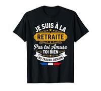 Je suis A La Retraite Pas Toi Amuse Bien Au Travail Demain T-Shirt