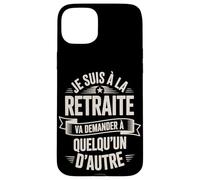 Je suis À La Retraite Va Demander Autre Coque pour iPhone 15 Plus