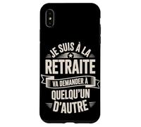 Je suis À La Retraite Va Demander Autre Coque pour iPhone XS Max