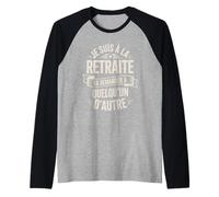 Je suis À La Retraite Va Demander Autre Manche Raglan