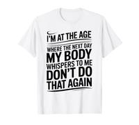 Je suis à l'âge où Le lendemain Mon Corps me chuchote T-Shirt