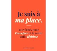 Je suis à ma place: 101 vérités pour t'accepter et te sentir enfin légitime