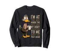 Je suis à Un âge où Le lendemain Mon Corps chuchote, drôle de Canard Qui vieillit Sweatshirt