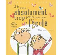 Je suis absolument trop petite pour aller à l'école: Avec Charlie et Lola