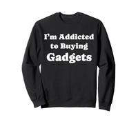 Je suis Accro à l'achat de Gadgets Funny Gadgets Lover Sweatshirt