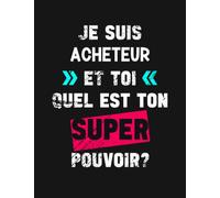 Je Suis ACHETEUR Ton Super Pouvoir: Cadeau personnalisé pour ACHETEUR pour Saint-Valentin, la fête des mères, Anniversaire Femme et Homme | 110 pages ... pour noter toutes vos idées au quotidien.