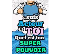 Je suis Acteur et toi quel est ton super pouvoir: Carnet de notes de 120 pages ligné idéal comme cadeau pour Acteur