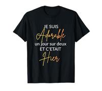 Je suis Adorable Un Jour sur Deux et C'était Hier Humour T-Shirt