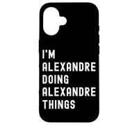 Je suis Alexandre Qui Fait des Choses à Alexandre Coque pour iPhone 16