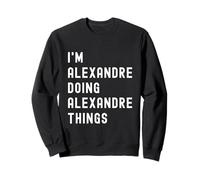 Je suis Alexandre Qui Fait des Choses à Alexandre Sweatshirt