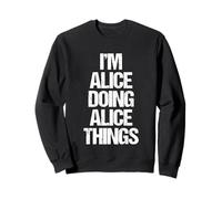 Je suis Alice Qui Fait des Choses avec Alice - C'est drôle de dire Un Joli prénom Alice Sweatshirt