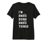 Je suis Anaïs Qui Fait des Choses à Anaïs T-Shirt Haut de Gamme
