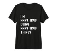 Je suis Anastasio Qui Fait des Choses à Anastasio T-Shirt Haut de Gamme
