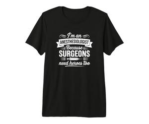 Je suis anesthésiologiste Parce Que Les chirurgiens Ont Aussi Besoin de héros T-Shirt Haut de Gamme