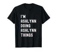 Je suis Ashlynn Qui Fait des Choses à Ashlynn T-Shirt Graphique avec Valeur