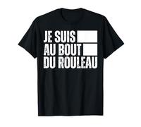 Je Suis Au Bout Du Rouleau, Je N'en Peux Plus, J'en Ai Marre T-Shirt
