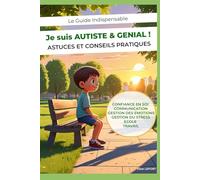 Je suis AUTISTE et GENIAL ! - Guide Indispensable d'Astuces et Conseils Pratiques: (Confiance en soi, Communication, Gestion des émotions, Ecole et Travail)