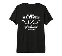 Je suis autiste et Moi Aussi Je Te Trouve Bizarre T-Shirt Haut de Gamme