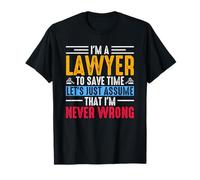 Je suis Avocat pour Gagner du Temps, supposez Simplement Que Je ne me Trompe jamais T-Shirt
