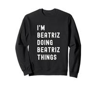 Je suis Beatriz Qui Fait des Choses à Beatriz Sweatshirt