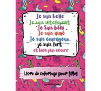 Je suis belle, intelligente, bénie, aimée, courageuse, forte et bien plus encore: Livre de coloriage pour filles