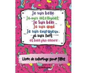 Je suis belle, intelligente, bénie, aimée, courageuse, forte et bien plus encore: Livre de coloriage pour filles