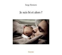 Je suis bi et alors ? - Serge Romero - Edilivre-Aparis - broché - Roman