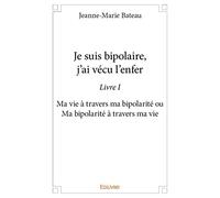 Je suis bipolaire, j'ai vécu l'enfer Livre I