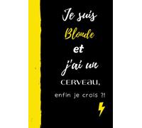 JE SUIS BLONDE et j'ai un CERVEAU, enfin je crois ?!: Cadeau pour une BLONDE humour drôle original, amis, collègues, fille, tante, mamie blonde, maman ... original chic, 100 PAGES, FORMAT 6*9 pouces.
