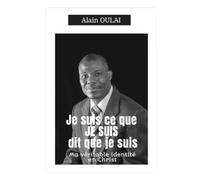 JE SUIS CE QUE '' JE SUIS '' DIT QUE JE SUIS: MA VERITABLE IDENTITE EN CHRIST