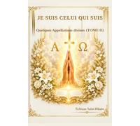 JE SUIS CELUI QUI SUIS ( Tome II ): Quelques appellations divines ( Père, Fils, Saint-Esprit )