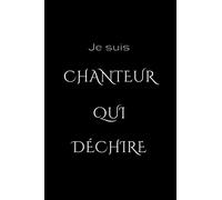 Je suis CHANTEUR QUI DECHIRE: 110 pages vides ligné , cahier 152 x 229 mm carnet de notes , couverture mate , cadeau formidable pour frère , sœur , père ou mère