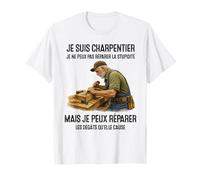 Je suis Charpentier Je ne Peux Pas réparer la stupidité mais T-Shirt
