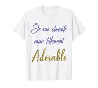 Je suis chiante mais tellement adorable - drôle T-Shirt