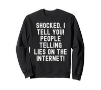 Je suis choquée de Te dire Que des Gens mentent sur Internet Witty Sweatshirt
