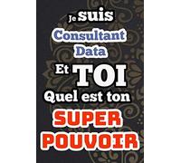 Je suis Consultant Data et toi quel est ton super pouvoir: Carnet de notes un cadeau original pour Consultant Data -120 page ligné