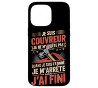 Je suis Couvreur Je Ne M'arrête Pas J'Ai Fini Coque pour iPhone 14 Pro Max