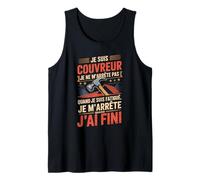 Je suis Couvreur Je Ne M'arrête Pas J'Ai Fini Débardeur