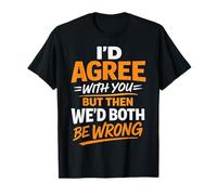 Je suis d'accord avec Vous, mais Nous aurions tort Tous Les Deux. Sarcastique T-Shirt