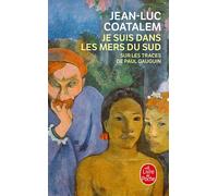 Je suis dans les mers du sud Sur les traces de Paul Gauguin - Jean-Luc Coatalem - Lgf - Poche - Biographie