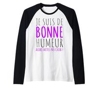 Je suis de Bonne Humeur Faites Pas Chier Humour Sarcasme Manche Raglan