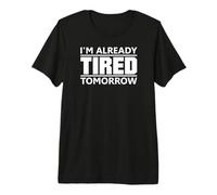Je suis déjà fatigué Demain T-Shirt Haut de Gamme