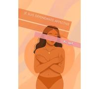 Je suis dépendante affective: Mon chemin vers l'amour de soi et de la liberté émotionnelle